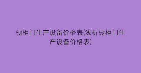 橱柜门生产设备价格表(浅析橱柜门生产设备价格表)
