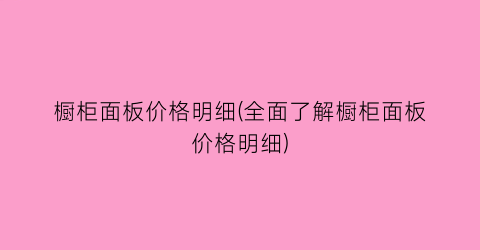 橱柜面板价格明细(全面了解橱柜面板价格明细)