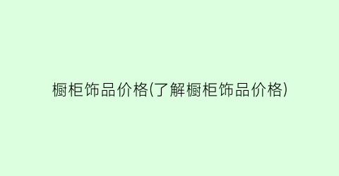 “橱柜饰品价格(了解橱柜饰品价格)