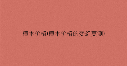 檀木价格(檀木价格的变幻莫测)
