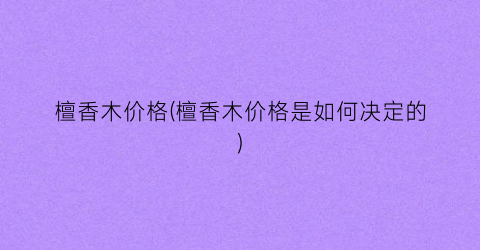 檀香木价格(檀香木价格是如何决定的)