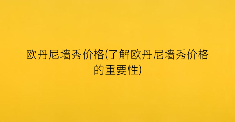 欧丹尼墙秀价格(了解欧丹尼墙秀价格的重要性)