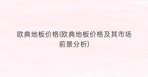 欧典地板价格(欧典地板价格及其市场前景分析)