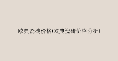 欧典瓷砖价格(欧典瓷砖价格分析)