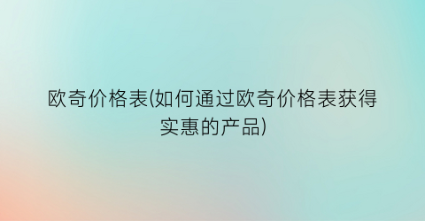 欧奇价格表(如何通过欧奇价格表获得实惠的产品)