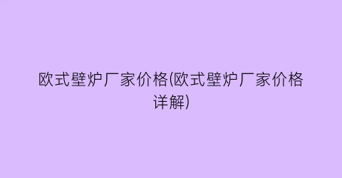 欧式壁炉厂家价格(欧式壁炉厂家价格详解)