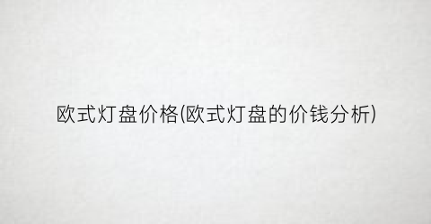欧式灯盘价格(欧式灯盘的价钱分析)