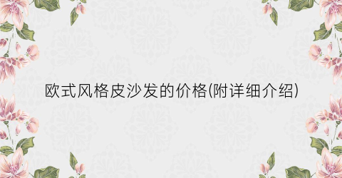 欧式风格皮沙发的价格(附详细介绍)