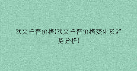 欧文托普价格(欧文托普价格变化及趋势分析)
