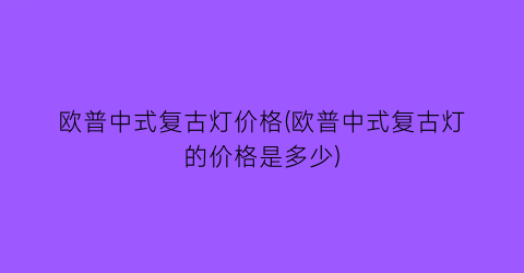 “欧普中式复古灯价格(欧普中式复古灯的价格是多少)