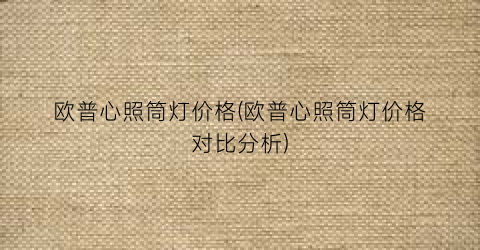 欧普心照筒灯价格(欧普心照筒灯价格对比分析)