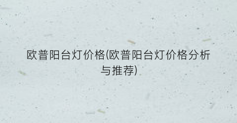 欧普阳台灯价格(欧普阳台灯价格分析与推荐)