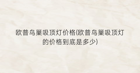 欧普鸟巢吸顶灯价格(欧普鸟巢吸顶灯的价格到底是多少)
