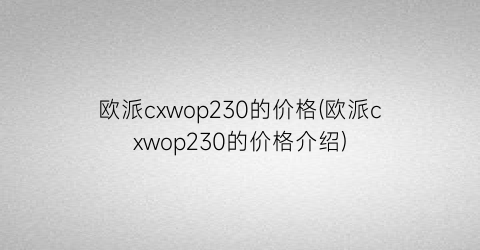 欧派cxwop230的价格(欧派cxwop230的价格介绍)