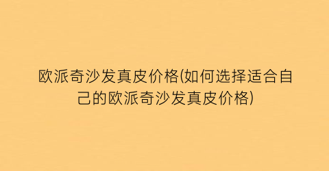 欧派奇沙发真皮价格(如何选择适合自己的欧派奇沙发真皮价格)