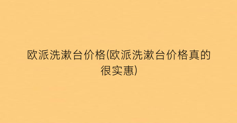 欧派洗漱台价格(欧派洗漱台价格真的很实惠)