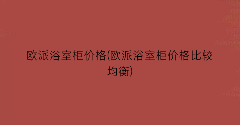 欧派浴室柜价格(欧派浴室柜价格比较均衡)