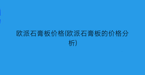 欧派石膏板价格(欧派石膏板的价格分析)