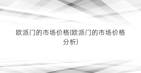 欧派门的市场价格(欧派门的市场价格分析)