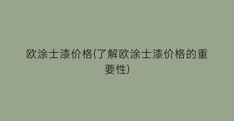欧涂士漆价格(了解欧涂士漆价格的重要性)