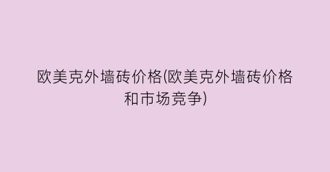 欧美克外墙砖价格(欧美克外墙砖价格和市场竞争)