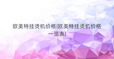 欧美特挂烫机价格(欧美特挂烫机价格一览表)