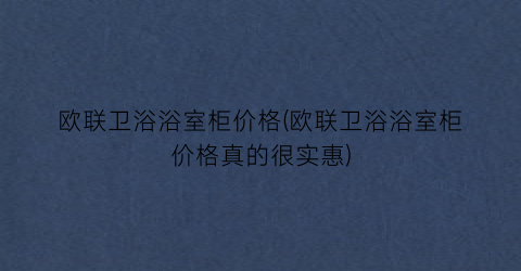 欧联卫浴浴室柜价格(欧联卫浴浴室柜价格真的很实惠)