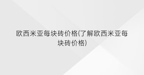 欧西米亚每块砖价格(了解欧西米亚每块砖价格)