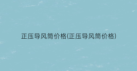 正压导风筒价格(正压导风筒价格)