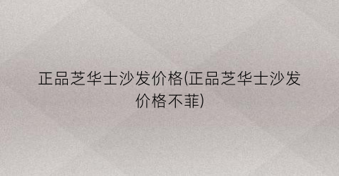 正品芝华士沙发价格(正品芝华士沙发价格不菲)