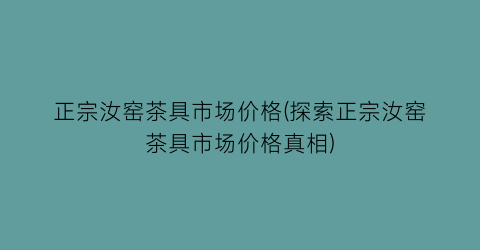 正宗汝窑茶具市场价格(探索正宗汝窑茶具市场价格真相)