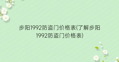 步阳1992防盗门价格表(了解步阳1992防盗门价格表)