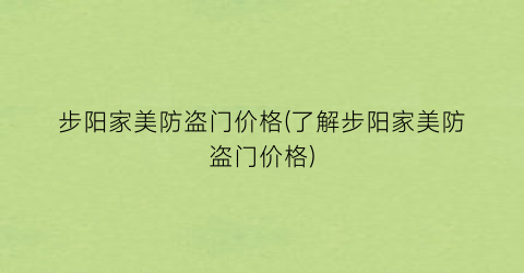 步阳家美防盗门价格(了解步阳家美防盗门价格)