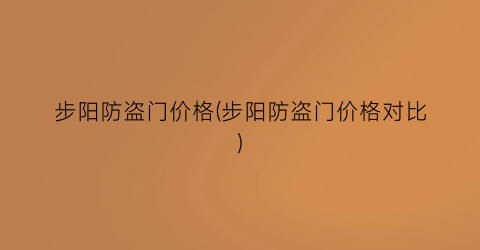 步阳防盗门价格(步阳防盗门价格对比)