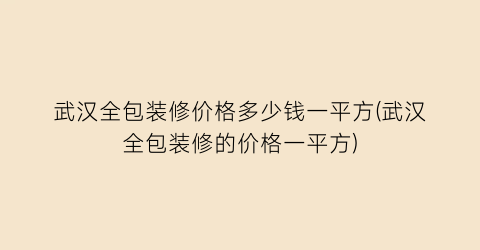 武汉全包装修价格多少钱一平方(武汉全包装修的价格一平方)