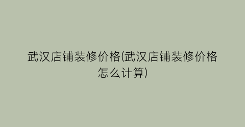 武汉店铺装修价格(武汉店铺装修价格怎么计算)