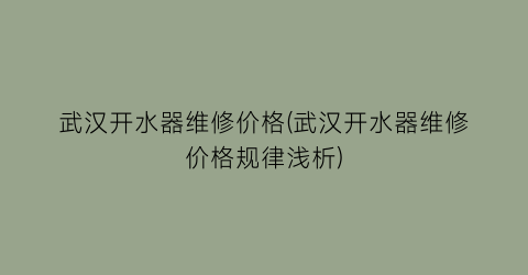 武汉开水器维修价格(武汉开水器维修价格规律浅析)