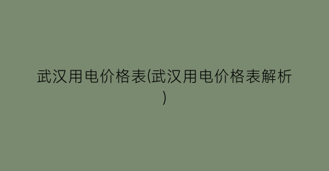 “武汉用电价格表(武汉用电价格表解析)