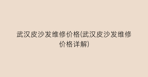 武汉皮沙发维修价格(武汉皮沙发维修价格详解)