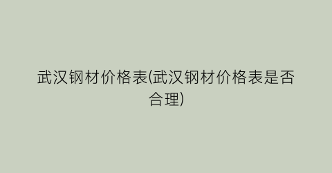 武汉钢材价格表(武汉钢材价格表是否合理)