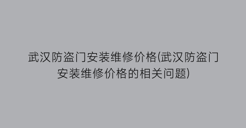 武汉防盗门安装维修价格(武汉防盗门安装维修价格的相关问题)