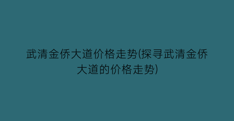 武清金侨大道价格走势(探寻武清金侨大道的价格走势)