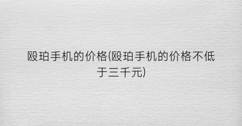 殴珀手机的价格(殴珀手机的价格不低于三千元)