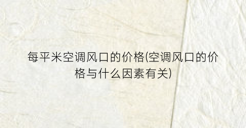 每平米空调风口的价格(空调风口的价格与什么因素有关)