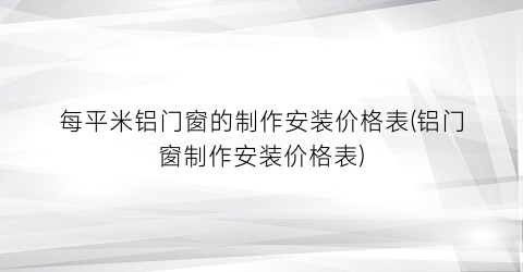 每平米铝门窗的制作安装价格表(铝门窗制作安装价格表)