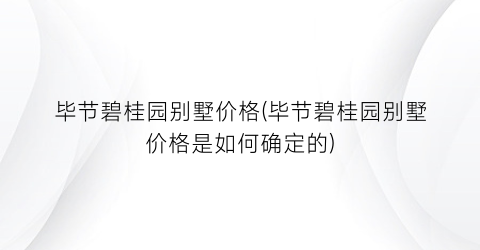 毕节碧桂园别墅价格(毕节碧桂园别墅价格是如何确定的)