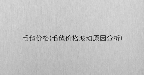 毛毡价格(毛毡价格波动原因分析)