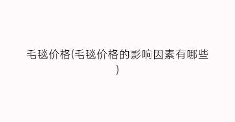 毛毯价格(毛毯价格的影响因素有哪些)