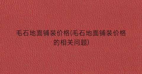 毛石地面铺装价格(毛石地面铺装价格的相关问题)