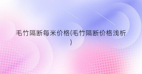 毛竹隔断每米价格(毛竹隔断价格浅析)
